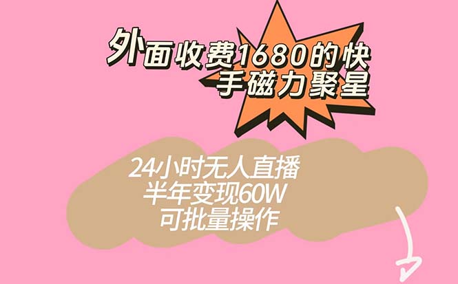 外面收费1680的快手磁力聚星项目，24小时无人直播 半年变现60W，可批量操作-网创-网赚-项目-兼职青絲网创