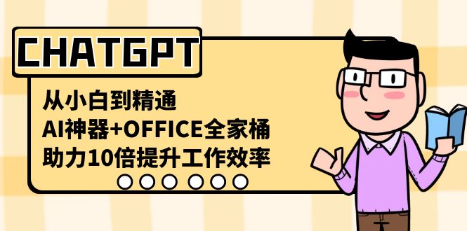CHATGPT-从小白到精通，AI神器+OFFICE全家桶，助力10倍提升工作效率-网创-网赚-项目-兼职青絲网创