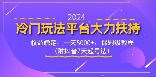 2024冷门玩法平台大力扶持，收益稳定，一天5000+，保姆级教程（附抖音7…-网创-网赚-项目-兼职青絲网创