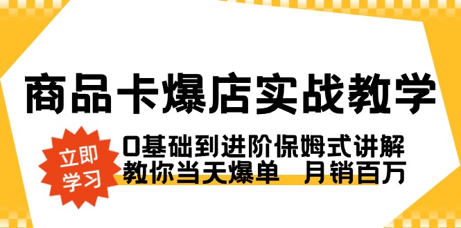 商品卡·爆店实战教学，0基础到进阶保姆式讲解，教你当天爆单 月销百万-网创-网赚-项目-兼职青絲网创