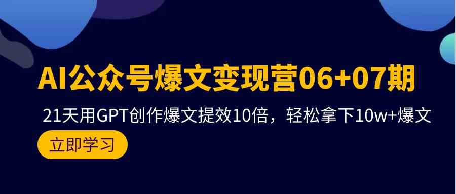 AI公众号爆文变现营07期，用GPT创作爆文提效10倍，轻松拿下10w+爆文-网创-网赚-项目-兼职青絲网创