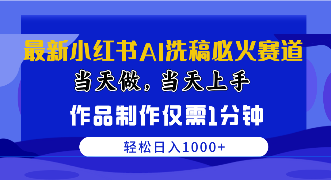（10233期）最新小红书AI洗稿必火赛道，当天做当天上手 作品制作仅需1分钟，日入1000+-网创-网赚-项目-兼职青絲网创
