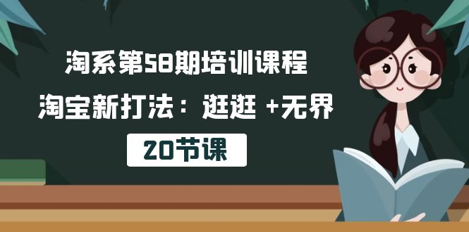 淘系第58期培训课程，淘宝新打法：逛逛 +无界（20节课）-网创-网赚-项目-兼职青絲网创