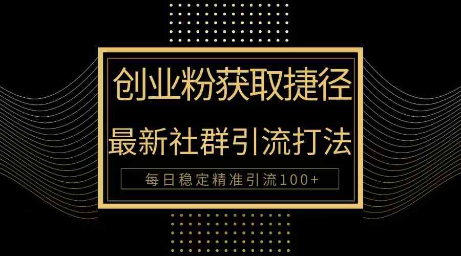 （10040期）创业粉捷径！最新被动引流方法大揭秘，实现每日100+精准引流-网创-网赚-项目-兼职青絲网创