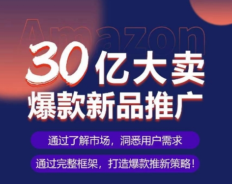 亚马逊·30亿大卖爆款新品推广，可复制、全程案例实操的爆款推新SOP-网创-网赚-项目-兼职青絲网创