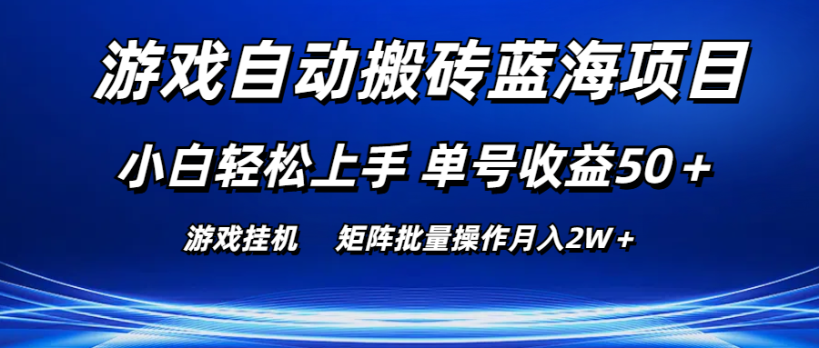 游戏自动搬砖蓝海项目 小白轻松上手 单号收益50＋ 矩阵批量操作月入2W＋-网创-网赚-项目-兼职青絲网创