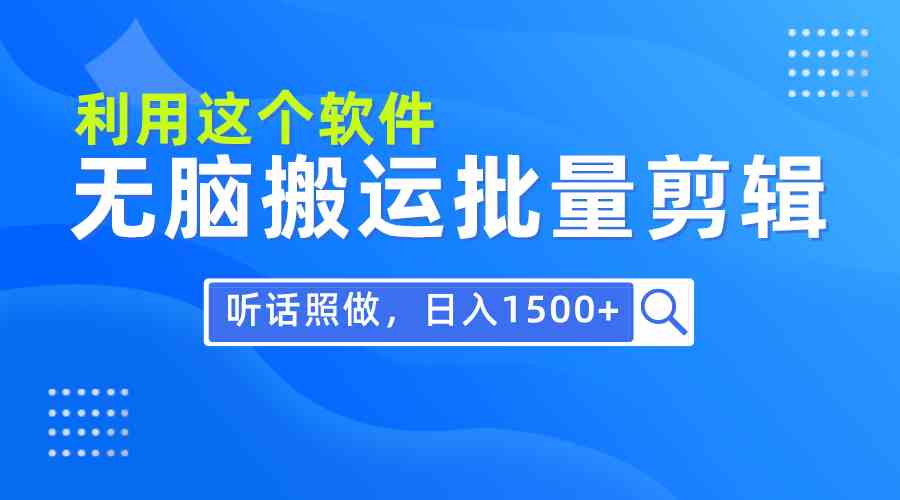 （9614期）每天30分钟，0基础用软件无脑搬运批量剪辑，只需听话照做日入1500+-网创-网赚-项目-兼职青絲网创