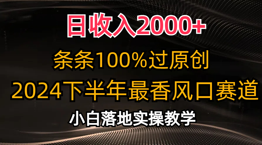 日收入2000+，条条100%过原创，2024下半年最香风口赛道，小白轻松上手-网创-网赚-项目-兼职青絲网创