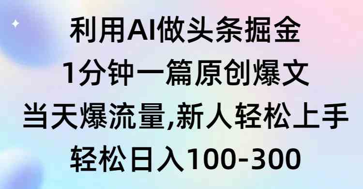 （9307期）利用AI做头条掘金，1分钟一篇原创爆文，当天爆流量，新人轻松上手-网创-网赚-项目-兼职青絲网创