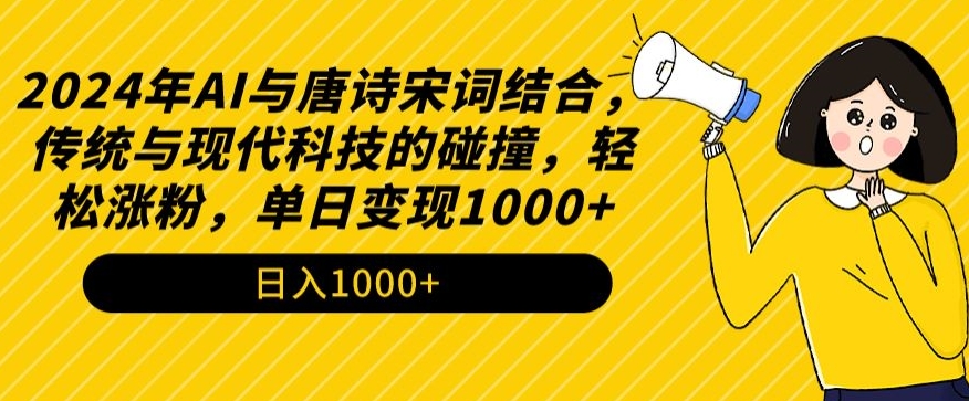 2024年AI与唐诗宋词结合，传统与现代科技的碰撞，轻松涨粉，单日变现1000+-网创-网赚-项目-兼职青絲网创