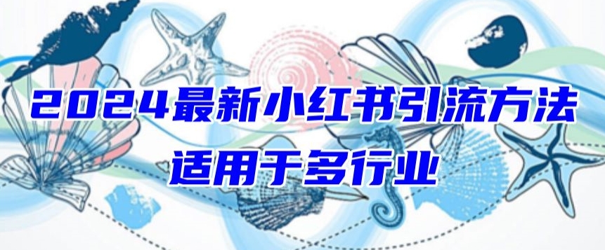 2024最新小红书引流，适用于任何行业，小白也可以轻松的打粉-网创-网赚-项目-兼职青絲网创