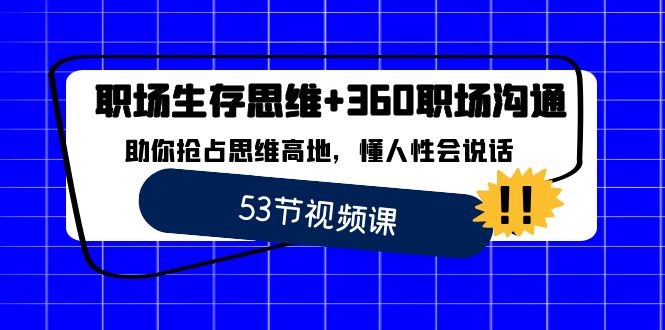 职场 生存思维+360职场沟通，助你抢占思维高地，懂人性会说话-网创-网赚-项目-兼职青絲网创