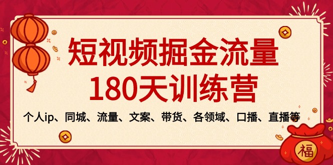 短视频-掘金流量180天训练营，个人ip、同城、流量、文案、带货、各领域…-网创-网赚-项目-兼职青絲网创