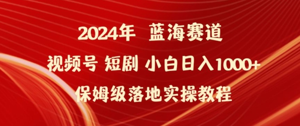 2024年视频号短剧新玩法小白日入1000+保姆级落地实操教程-网创-网赚-项目-兼职青絲网创