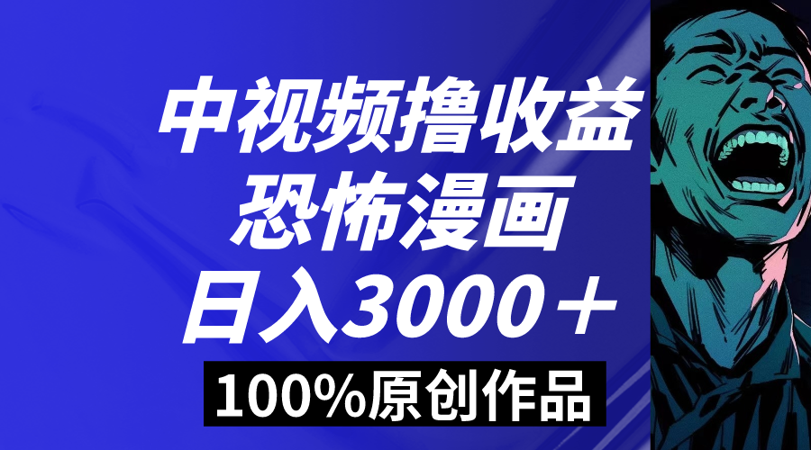 中视频恐怖漫画暴力撸收益，日入3000＋，100%原创玩法，小白轻松上手多-网创-网赚-项目-兼职青絲网创