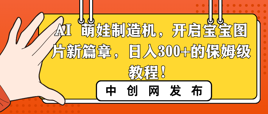 AI 萌娃制造机，开启宝宝图片新篇章，日入300+的保姆级教程！-网创-网赚-项目-兼职青絲网创