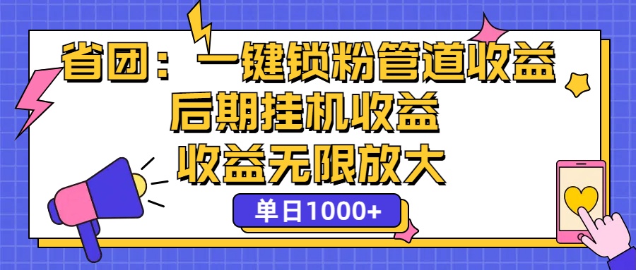 省团：一键锁粉，管道式收益，后期被动收益，收益无限放大，单日1000+-网创-网赚-项目-兼职青絲网创