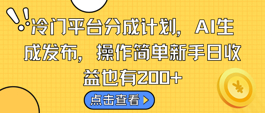 冷门平台分成计划，AI生成发布，操作简单新手日收益也有200+-网创-网赚-项目-兼职青絲网创