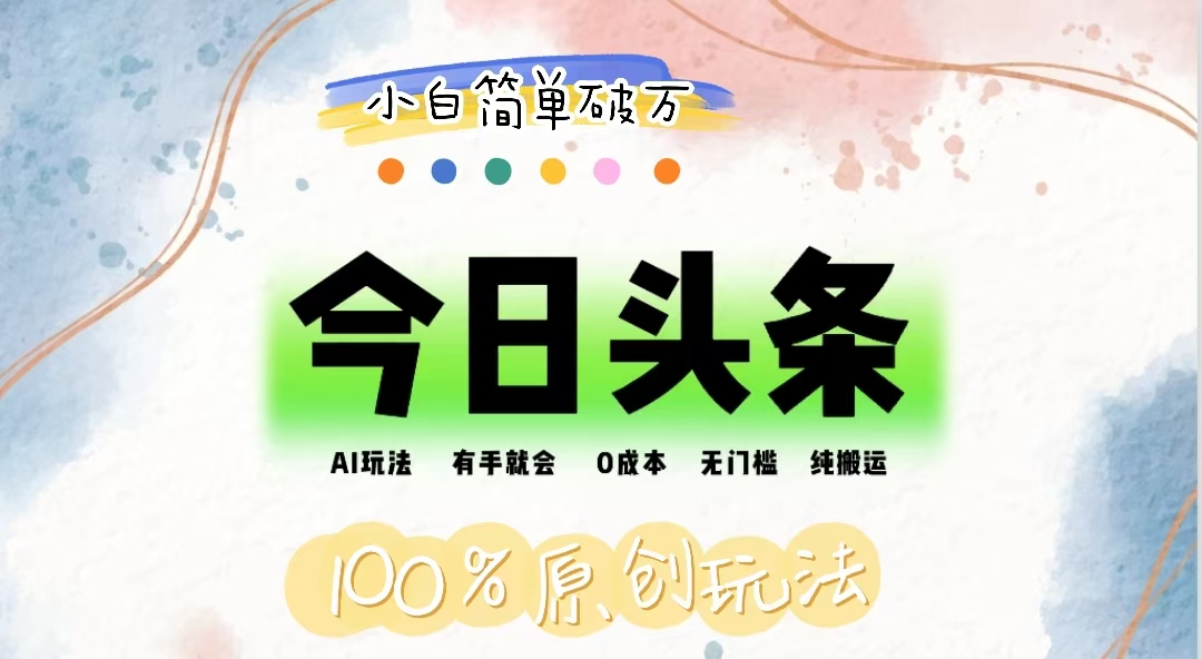 AI头条，有手就会，0成本无门槛，纯搬运，小白单号简单破万-网创-网赚-项目-兼职青絲网创