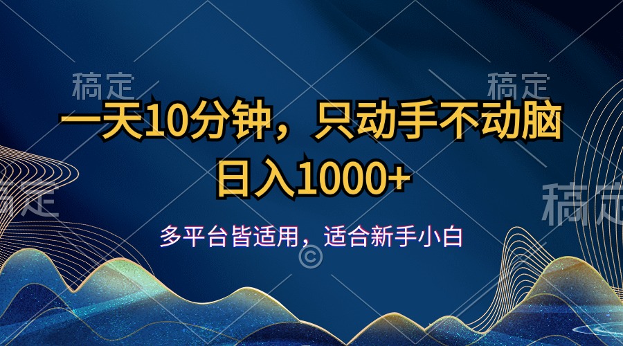 一天10分钟，只动手不动脑，日入1000+-网创-网赚-项目-兼职青絲网创
