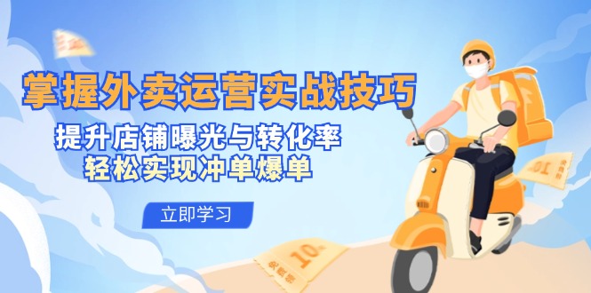 掌握外卖运营实战技巧，提升店铺曝光与转化率，轻松实现冲单爆单-网创-网赚-项目-兼职青絲网创