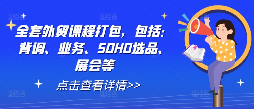全套外贸课程打包，包括：背调、业务、SOHO选品、展会等-网创-网赚-项目-兼职青絲网创