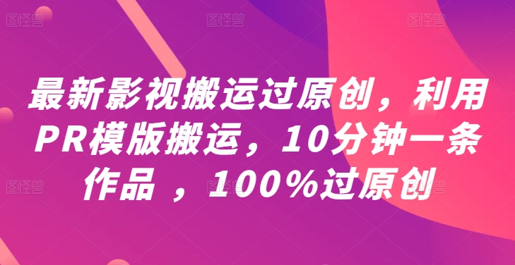 最新影视搬运过原创，利用PR模版搬运，10分钟一条作品 ，100%过原创【教程+PR模板】-网创-网赚-项目-兼职青絲网创