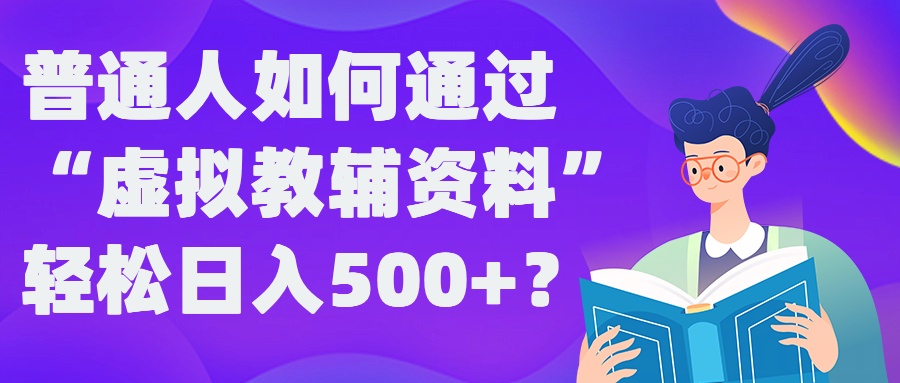 普通人如何通过“虚拟教辅”资料轻松日入500+?揭秘稳定玩法-网创-网赚-项目-兼职青絲网创