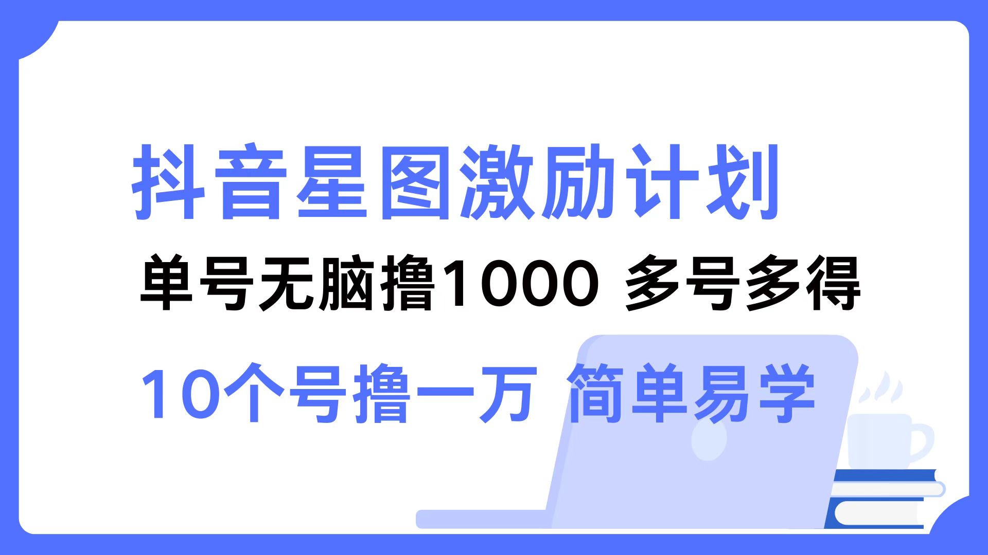 抖音星图激励计划 单号可撸1000  2个号2000  多号多得 简单易学-网创-网赚-项目-兼职青絲网创