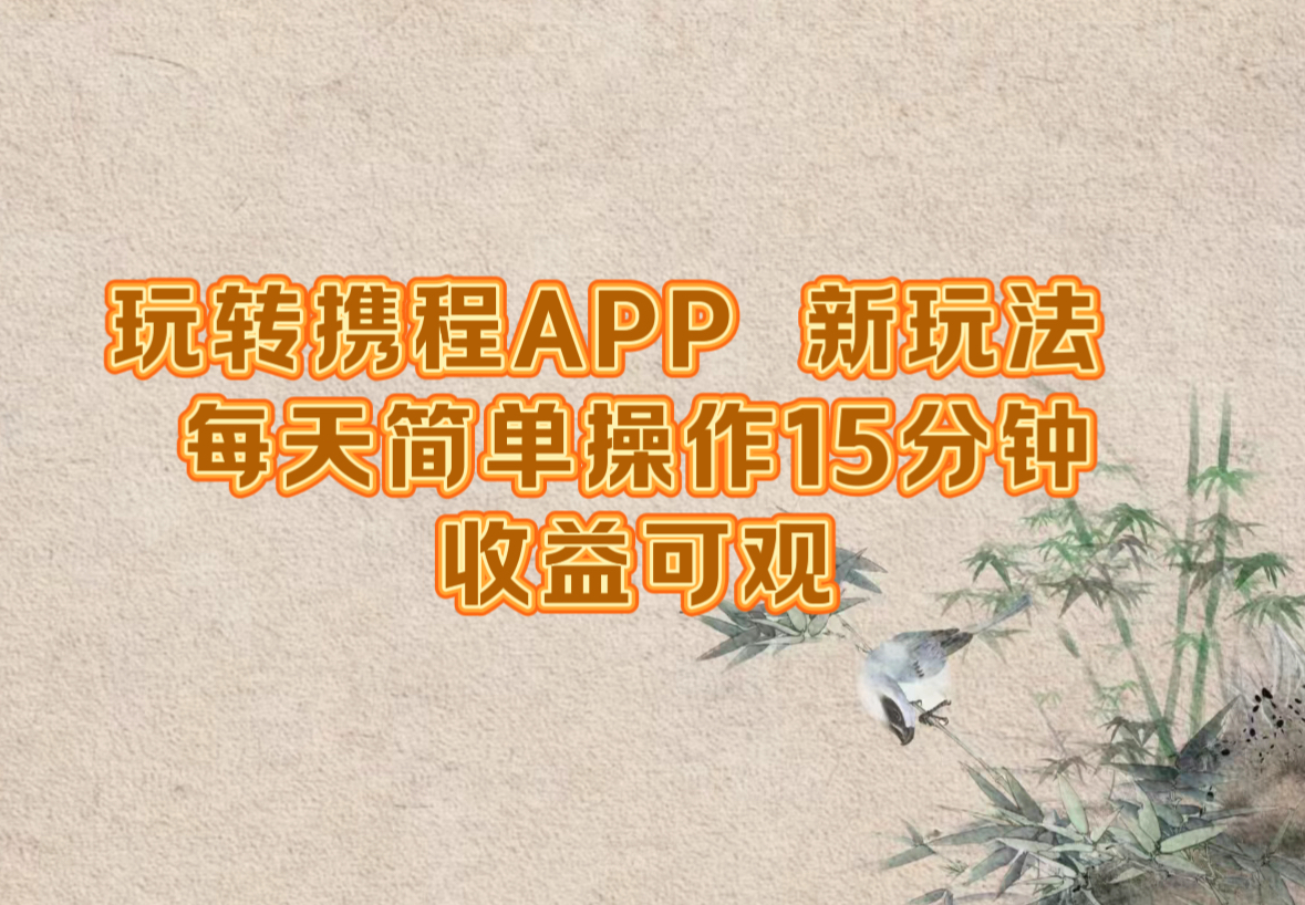 玩转携程APP，新玩法，每天简单操作15分钟，收益可观-网创-网赚-项目-兼职青絲网创