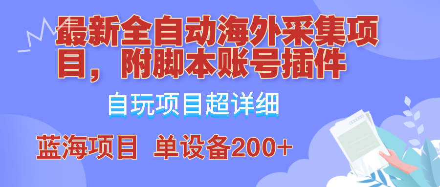 外面卖4980的全自动海外采集项目，带脚本账号插件保姆级教学，号称单日200+-网创-网赚-项目-兼职青絲网创