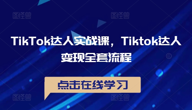 TikTok达人实战课，Tiktok达人变现全套流程-网创-网赚-项目-兼职青絲网创