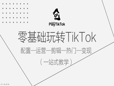 零基础玩转TikTok，配置一运营一剪辑一热门一变现，一站式教学-网创-网赚-项目-兼职青絲网创
