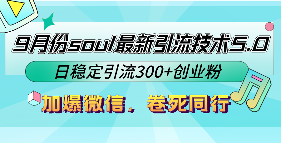 9月份soul最新引流技术5.0，日稳定引流300+创业粉，加爆微信，卷死同行-网创-网赚-项目-兼职青絲网创