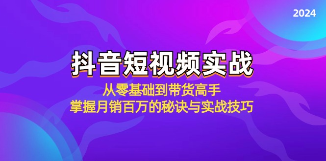 抖音短视频实战：从零基础到带货高手，掌握月销百万的秘诀与实战技巧-网创-网赚-项目-兼职青絲网创