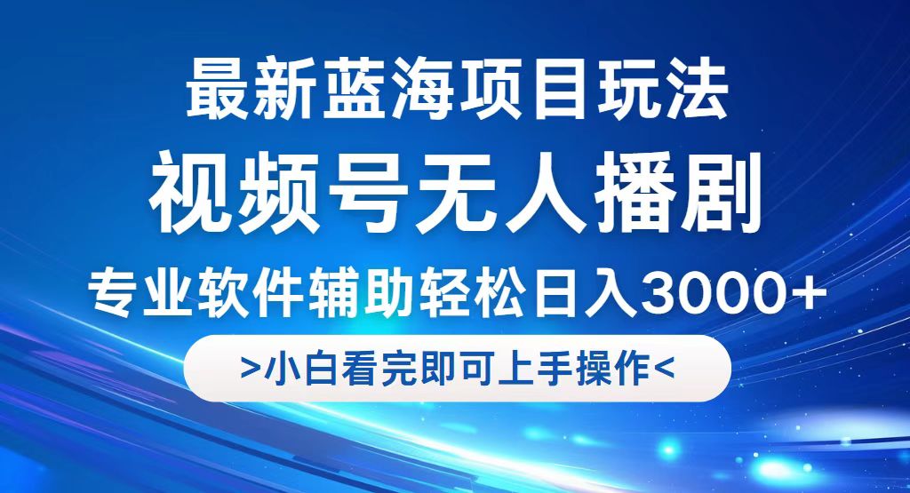 （12791期）视频号最新玩法，无人播剧，轻松日入3000+，最新蓝海项目，拉爆流量收…-网创-网赚-项目-兼职青絲网创