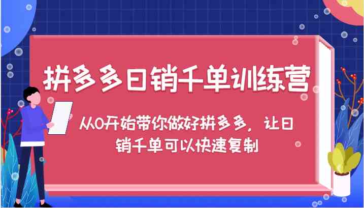 拼多多日销千单训练营，从0开始带你做好拼多多，让日销千单可以快速复制-网创-网赚-项目-兼职青絲网创