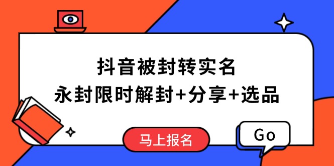 （14195期）抖音被封转实名攻略，永久封禁也能限时解封，分享解封后高效选品技巧-网创-网赚-项目-兼职青絲网创