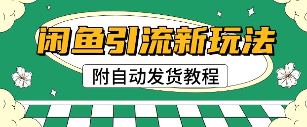 2025闲鱼引流新玩法，日引200+创业粉，每天稳定多张收益(附自动发货教程)-网创-网赚-项目-兼职青絲网创