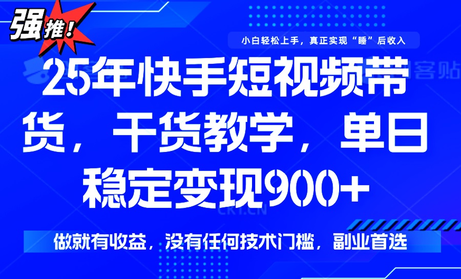 （14373期）25年最新快手短视频带货，单日稳定变现900+，没有技术门槛，做就有收益-网创-网赚-项目-兼职青絲网创