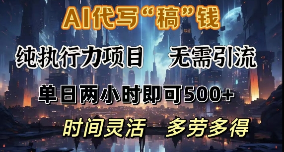AI代写纯执行力项目，无需引流，时间灵活，单日两小时即可5张，多劳多得-网创-网赚-项目-兼职青絲网创