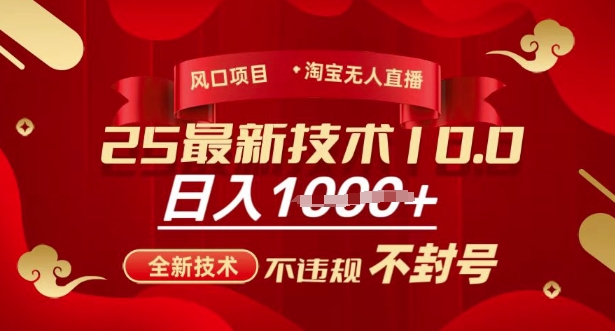 2025年淘宝无人直播带货10.0，全新技术，不违规，不封号，纯小白操作，日入多张【揭秘】-网创-网赚-项目-兼职青絲网创