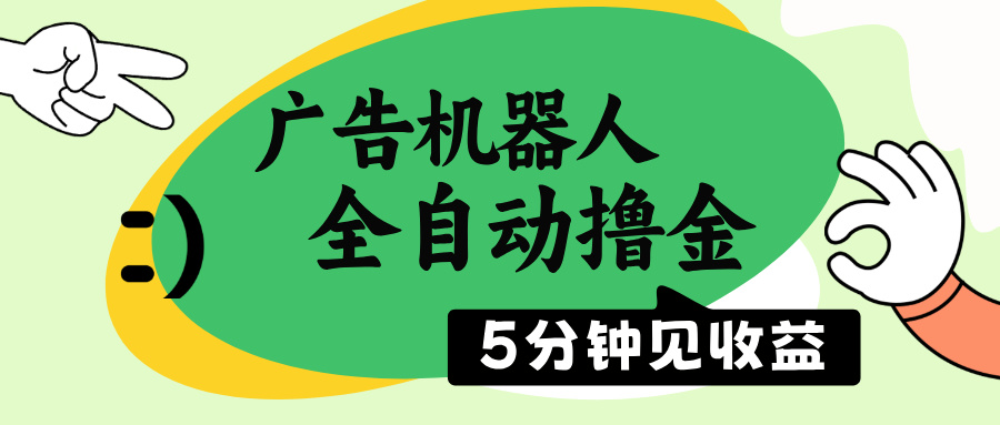 （14299期）广告机器人全自动撸金，5分钟见收益，无需人工，单机日入500+-网创-网赚-项目-兼职青絲网创
