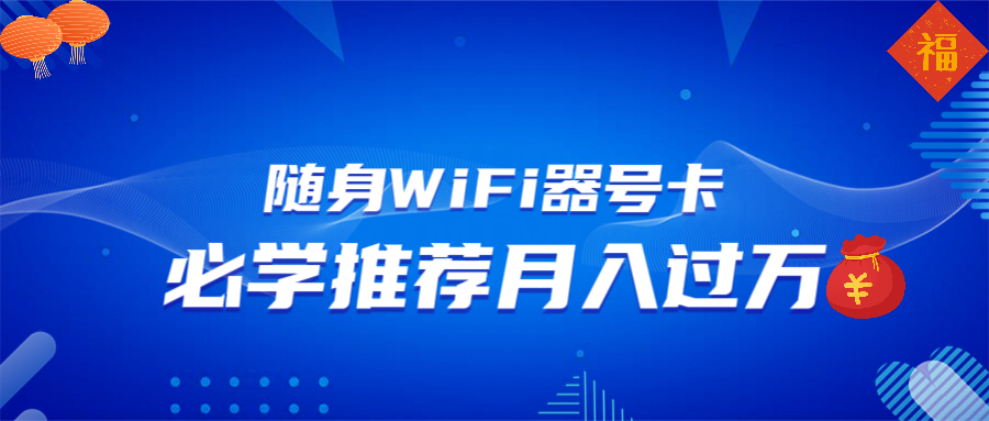 （13986期）随身WiFi器推广，月入过万，多种变现渠道来一场翻身之战-网创-网赚-项目-兼职青絲网创