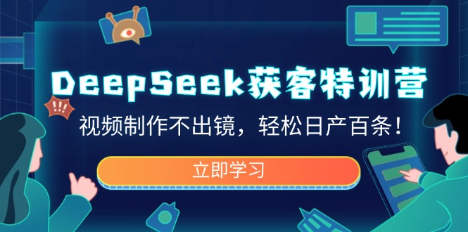 （14461期）DeepSeek获客特训营，视频制作不出镜，轻松日产百条！-网创-网赚-项目-兼职青絲网创