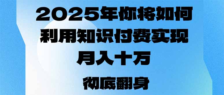 （14061期）2025年，你将如何利用知识付费实现月入十万，甚至年入百万？-网创-网赚-项目-兼职青絲网创
