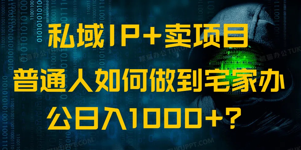 （14400期）私域IP+卖项目，普通人如何做到宅家办公实现日入1000+-网创-网赚-项目-兼职青絲网创