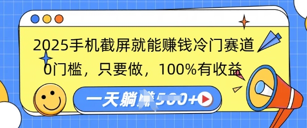 2025手机截屏就能挣钱冷门赛道，0门槛，只要做，100%有收益，一天收益多张-网创-网赚-项目-兼职青絲网创