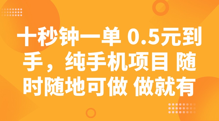 （14426期）十秒钟一单 0.5元到手，纯手机项目 随时随地可做 做就有-网创-网赚-项目-兼职青絲网创