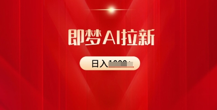 即梦AI拉新：2025最新风口，5个粉丝就可以，收益可观-网创-网赚-项目-兼职青絲网创